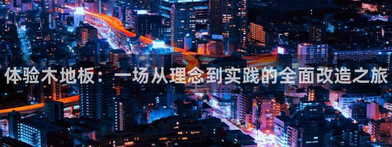 3377体育官网下载招商电话是多少啊：体验木地板：一