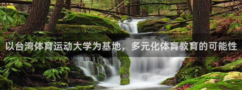 3377体育官网下载招商：以台湾体育运动大学为基地，多元化体