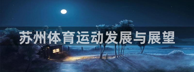 3377体育官网下载平台假的吗是真的吗：苏州体育运动发展与展